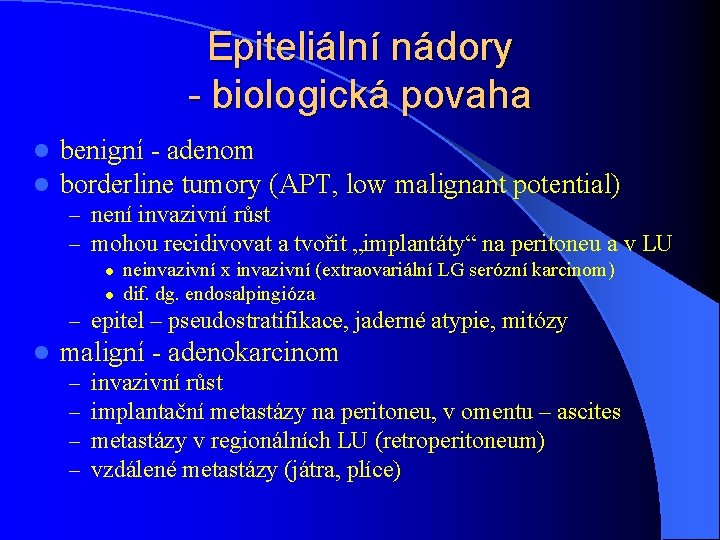 Epiteliální nádory - biologická povaha l l benigní - adenom borderline tumory (APT, low