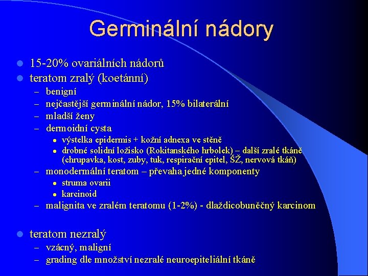 Germinální nádory l l 15 -20% ovariálních nádorů teratom zralý (koetánní) – – benigní