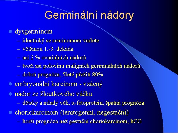 Germinální nádory l dysgerminom – identický se seminomem varlete – většinou 1. -3. dekáda