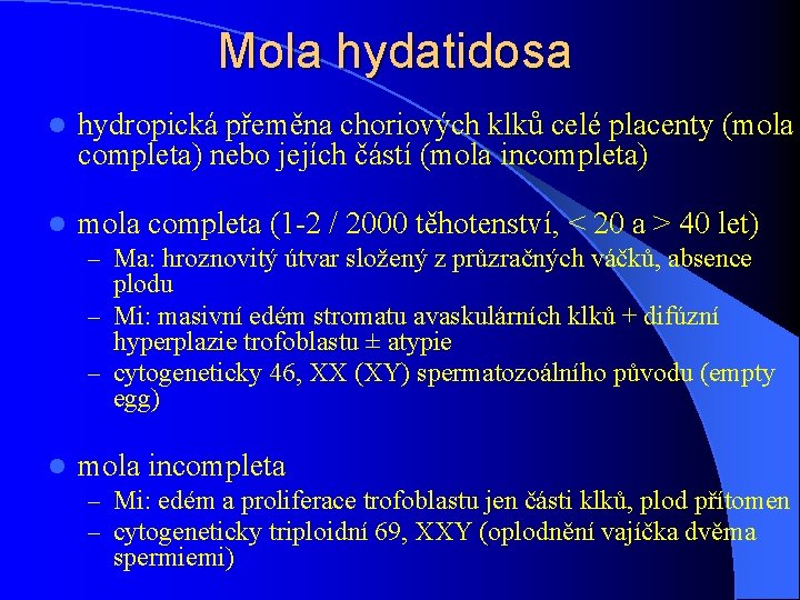 Mola hydatidosa l hydropická přeměna choriových klků celé placenty (mola completa) nebo jejích částí