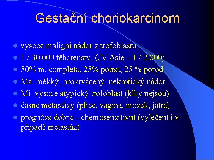 Gestační choriokarcinom l l l l vysoce maligní nádor z trofoblastu 1 / 30.