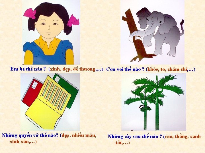 Em bé thế nào ? (xinh, đẹp, dễ thương, …) Con voi thế nào