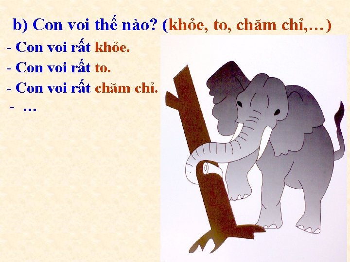 b) Con voi thế nào? (khỏe, to, chăm chỉ, …) - Con voi rất