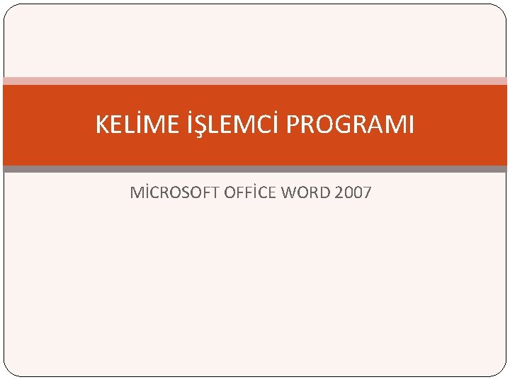 KELİME İŞLEMCİ PROGRAMI MİCROSOFT OFFİCE WORD 2007 