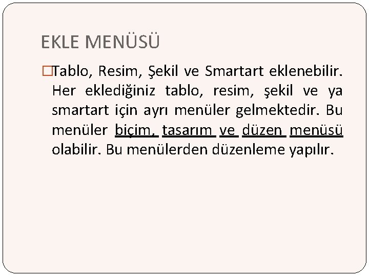 EKLE MENÜSÜ �Tablo, Resim, Şekil ve Smartart eklenebilir. Her eklediğiniz tablo, resim, şekil ve