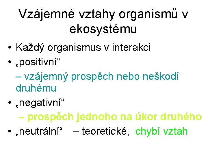 Vzájemné vztahy organismů v ekosystému • Každý organismus v interakci • „positivní“ – vzájemný