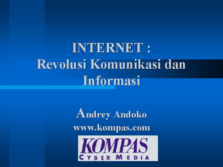 INTERNET : Revolusi Komunikasi dan Informasi Andrey Andoko www. kompas. com INTERNET : Revolusi Komunikasi dan Informasi Andrey Andoko www. kompas. com