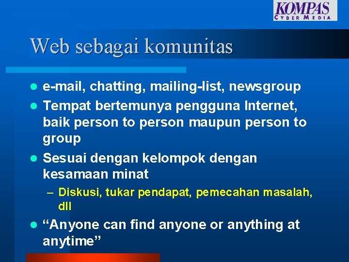 Web sebagai komunitas e-mail, chatting, mailing-list, newsgroup l Tempat bertemunya pengguna Internet, baik person Web sebagai komunitas e-mail, chatting, mailing-list, newsgroup l Tempat bertemunya pengguna Internet, baik person