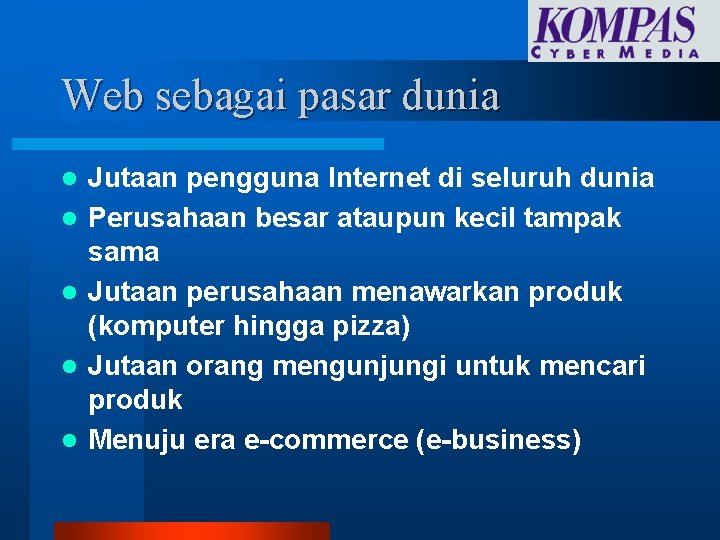 Web sebagai pasar dunia l l l Jutaan pengguna Internet di seluruh dunia Perusahaan Web sebagai pasar dunia l l l Jutaan pengguna Internet di seluruh dunia Perusahaan