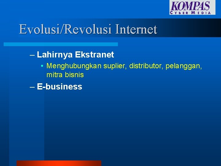Evolusi/Revolusi Internet – Lahirnya Ekstranet • Menghubungkan suplier, distributor, pelanggan, mitra bisnis – E-business Evolusi/Revolusi Internet – Lahirnya Ekstranet • Menghubungkan suplier, distributor, pelanggan, mitra bisnis – E-business
