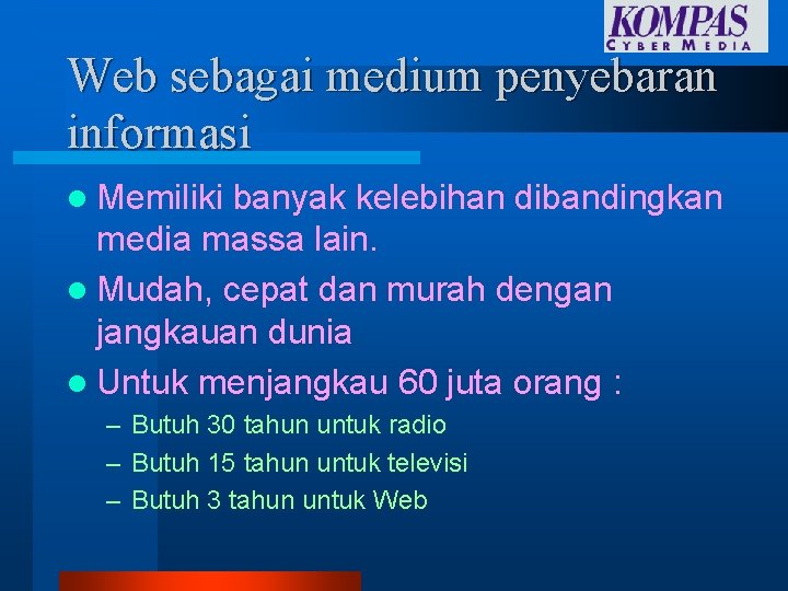 Web sebagai medium penyebaran informasi l Memiliki banyak kelebihan dibandingkan media massa lain. l Web sebagai medium penyebaran informasi l Memiliki banyak kelebihan dibandingkan media massa lain. l