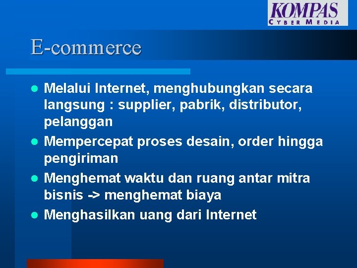 E-commerce Melalui Internet, menghubungkan secara langsung : supplier, pabrik, distributor, pelanggan l Mempercepat proses E-commerce Melalui Internet, menghubungkan secara langsung : supplier, pabrik, distributor, pelanggan l Mempercepat proses