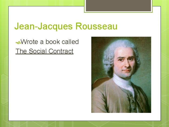 Jean-Jacques Rousseau Wrote a book called The Social Contract 