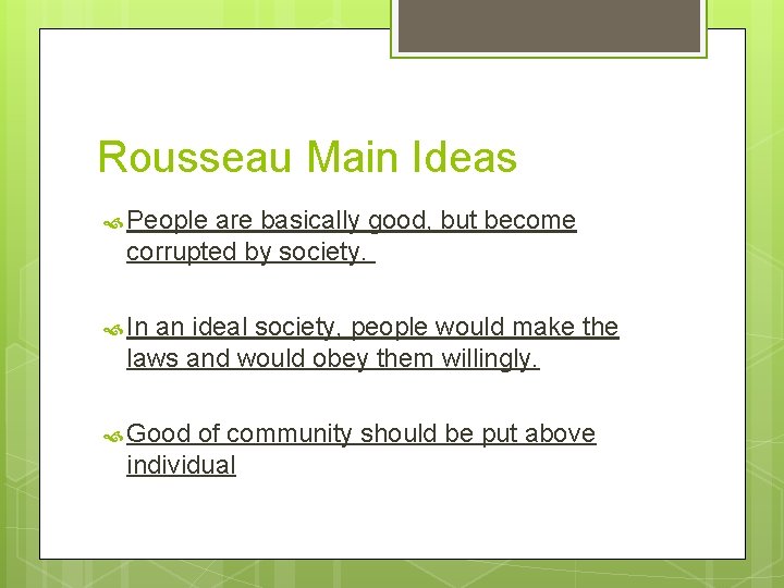Rousseau Main Ideas People are basically good, but become corrupted by society. In an