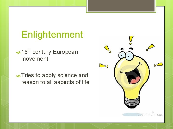 Enlightenment 18 th century European movement Tries to apply science and reason to all