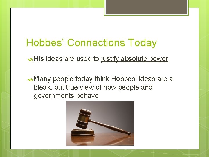 Hobbes’ Connections Today His ideas are used to justify absolute power Many people today