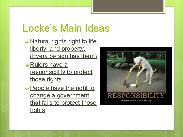 Locke’s Main Ideas Natural rights-right to life, liberty, and property. (Every person has them)