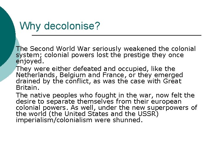 Why decolonise? The Second World War seriously weakened the colonial system; colonial powers lost