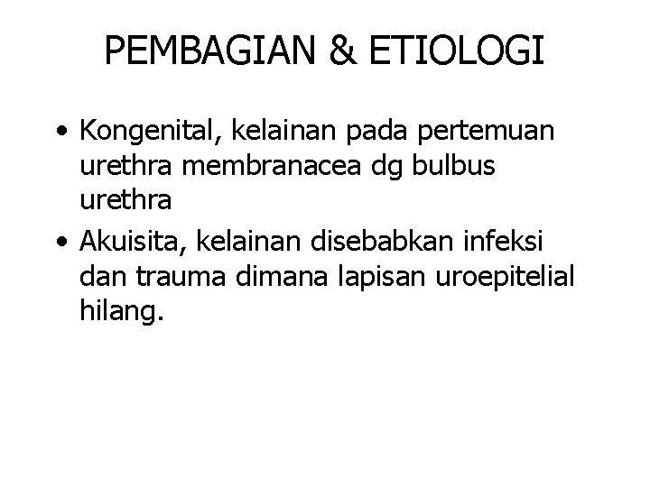 PEMBAGIAN & ETIOLOGI • Kongenital, kelainan pada pertemuan urethra membranacea dg bulbus urethra •