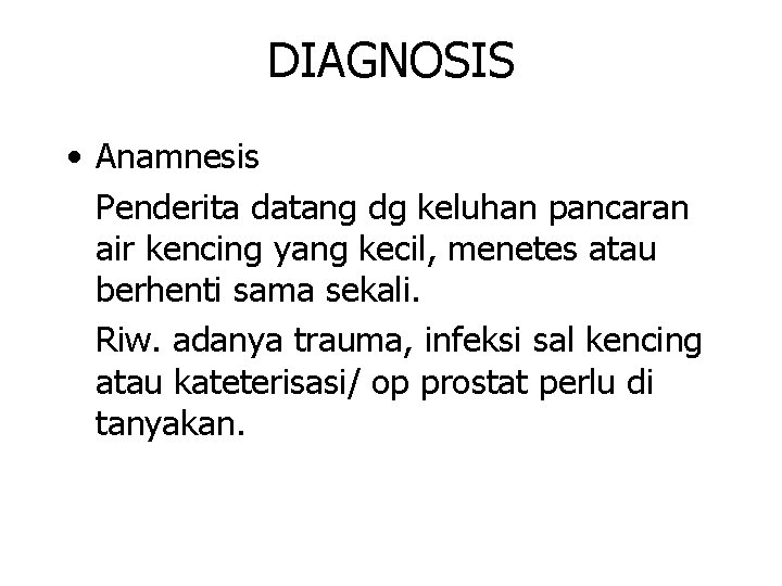 DIAGNOSIS • Anamnesis Penderita datang dg keluhan pancaran air kencing yang kecil, menetes atau