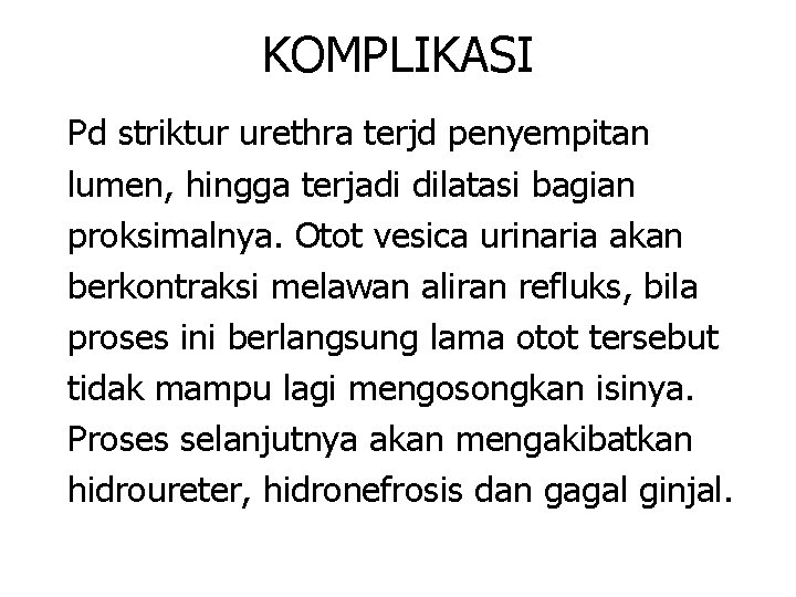 KOMPLIKASI Pd striktur urethra terjd penyempitan lumen, hingga terjadi dilatasi bagian proksimalnya. Otot vesica