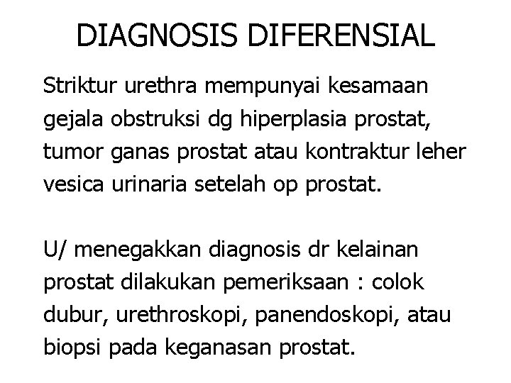 DIAGNOSIS DIFERENSIAL Striktur urethra mempunyai kesamaan gejala obstruksi dg hiperplasia prostat, tumor ganas prostat