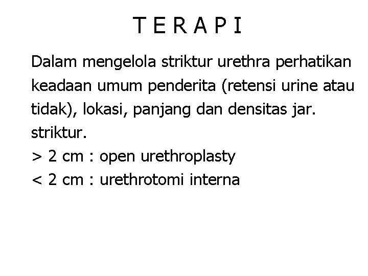 TERAPI Dalam mengelola striktur urethra perhatikan keadaan umum penderita (retensi urine atau tidak), lokasi,