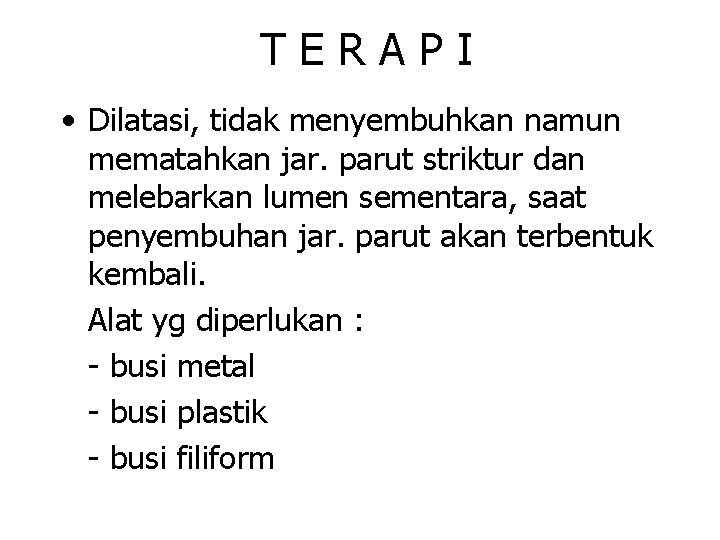 TERAPI • Dilatasi, tidak menyembuhkan namun mematahkan jar. parut striktur dan melebarkan lumen sementara,