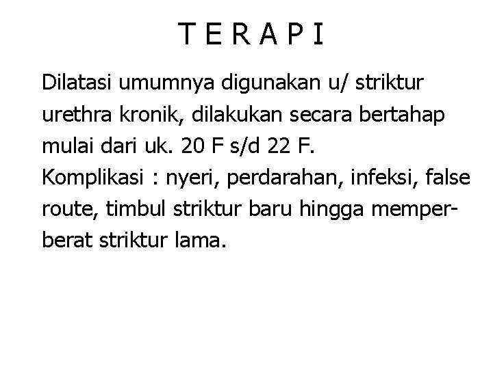 TERAPI Dilatasi umumnya digunakan u/ striktur urethra kronik, dilakukan secara bertahap mulai dari uk.