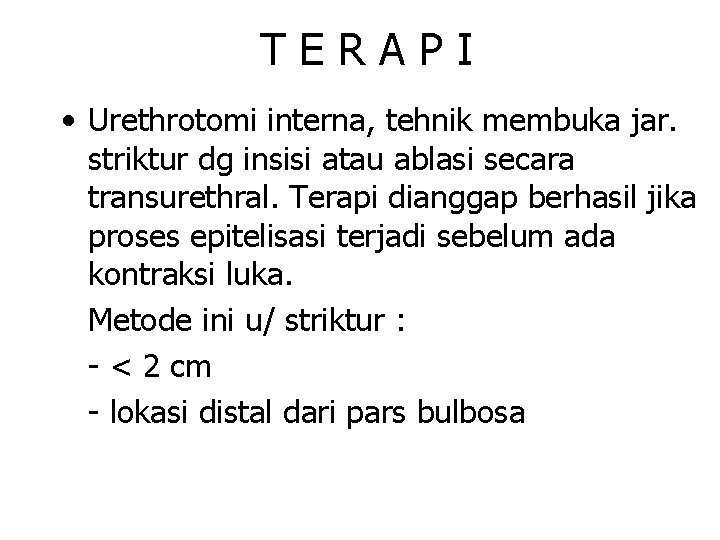TERAPI • Urethrotomi interna, tehnik membuka jar. striktur dg insisi atau ablasi secara transurethral.