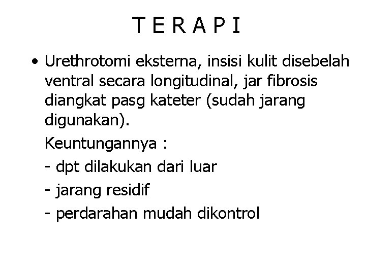 TERAPI • Urethrotomi eksterna, insisi kulit disebelah ventral secara longitudinal, jar fibrosis diangkat pasg