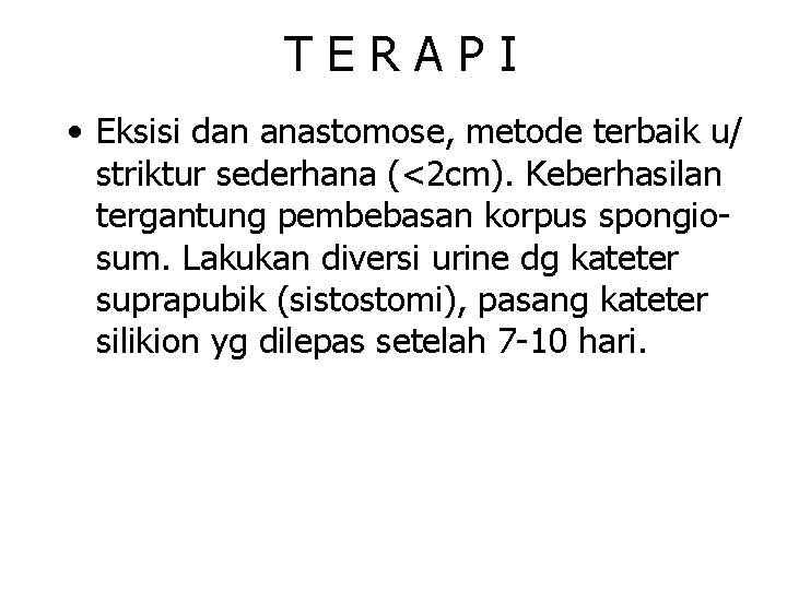 TERAPI • Eksisi dan anastomose, metode terbaik u/ striktur sederhana (<2 cm). Keberhasilan tergantung