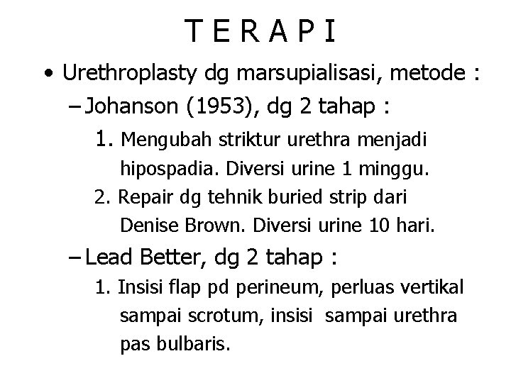TERAPI • Urethroplasty dg marsupialisasi, metode : – Johanson (1953), dg 2 tahap :