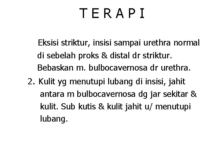 TERAPI Eksisi striktur, insisi sampai urethra normal di sebelah proks & distal dr striktur.
