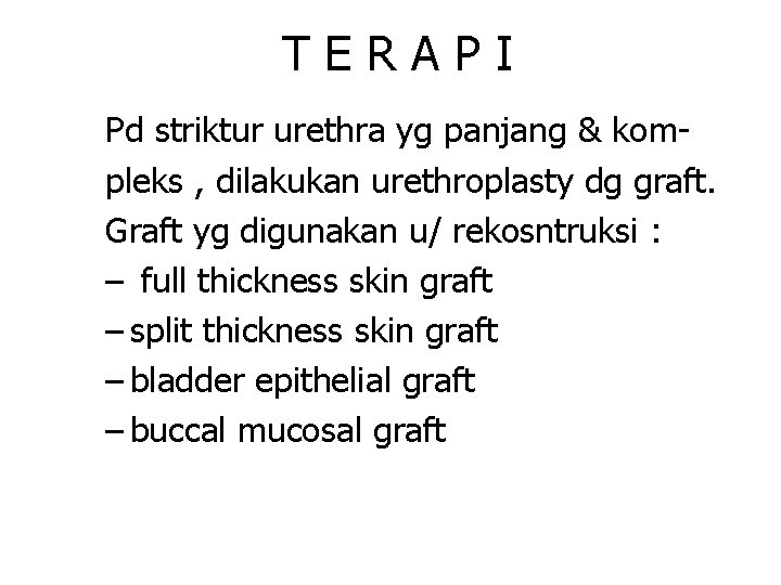 TERAPI Pd striktur urethra yg panjang & kompleks , dilakukan urethroplasty dg graft. Graft