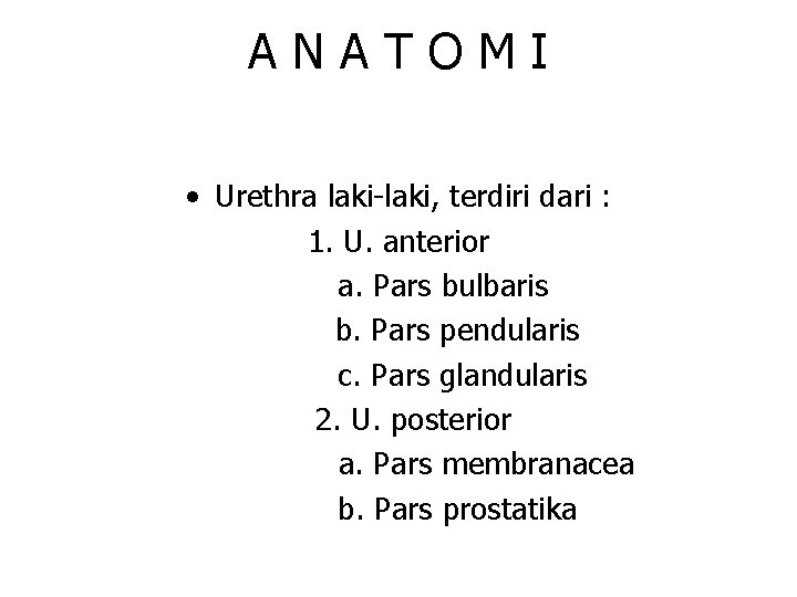 ANATOMI • Urethra laki-laki, terdiri dari : 1. U. anterior a. Pars bulbaris b.