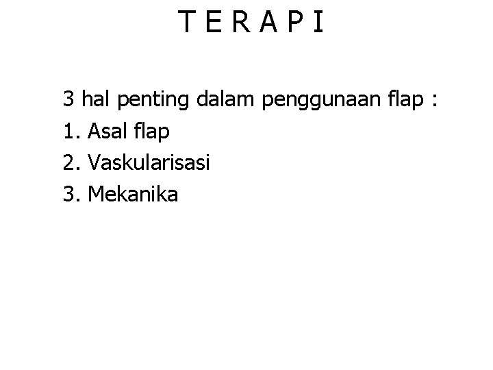 TERAPI 3 hal penting dalam penggunaan flap : 1. Asal flap 2. Vaskularisasi 3.