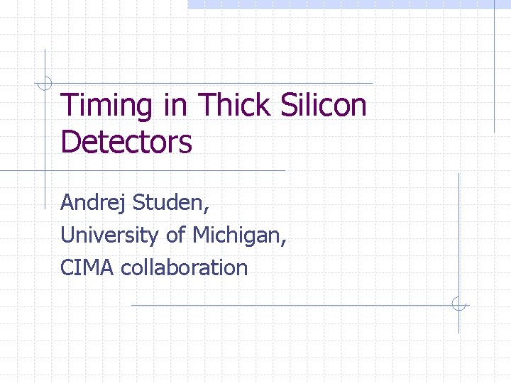 Timing in Thick Silicon Detectors Andrej Studen, University of Michigan, CIMA collaboration 