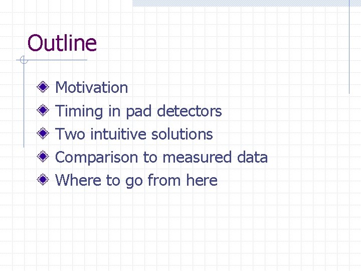 Outline Motivation Timing in pad detectors Two intuitive solutions Comparison to measured data Where