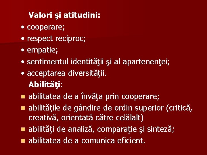 Valori şi atitudini: • cooperare; • respect reciproc; • empatie; • sentimentul identităţii şi