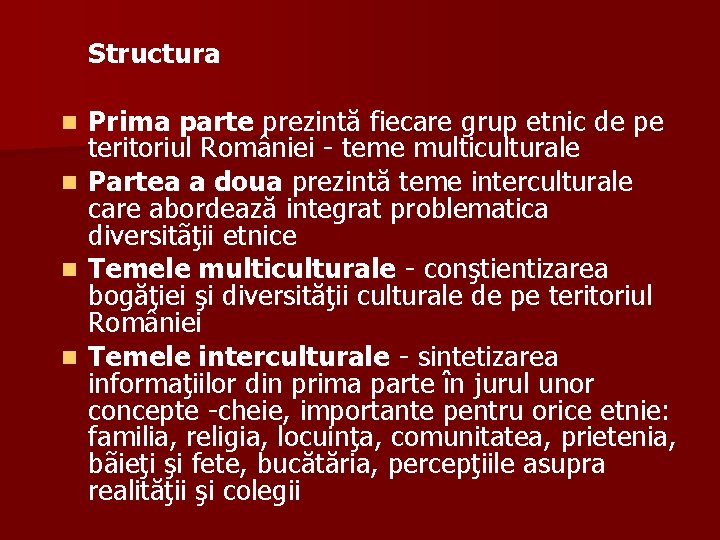 Structura Prima parte prezintă fiecare grup etnic de pe teritoriul României - teme multiculturale