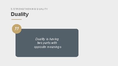 3. STRENGTHENING DUALITY Duality ” Duality is having two parts with opposite meanings 