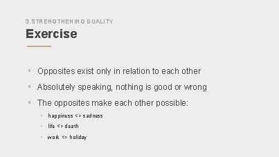 3. STRENGTHENING DUALITY Exercise § Opposites exist only in relation to each other §