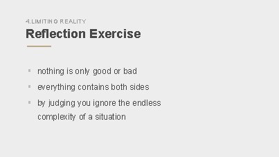 4. LIMITING REALITY Reflection Exercise § nothing is only good or bad § everything