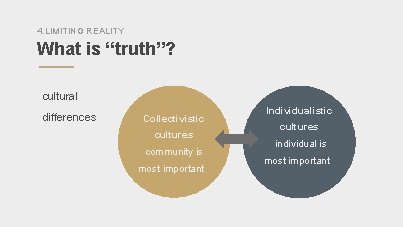 4. LIMITING REALITY What is “truth”? cultural differences Collectivistic cultures community is most important