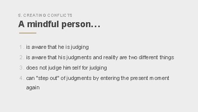 5. CREATING CONFLICTS A mindful person… 1. is aware that he is judging 2.