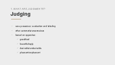 1. WHAT ARE JUDGMENTS? Judging § core processes: evaluation and labeling § often automatic/unconscious