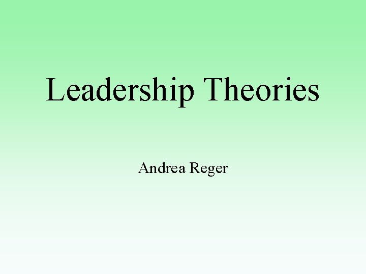 Leadership Theories Andrea Reger 