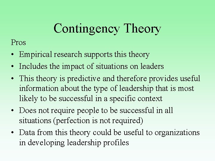 Contingency Theory Pros • Empirical research supports this theory • Includes the impact of