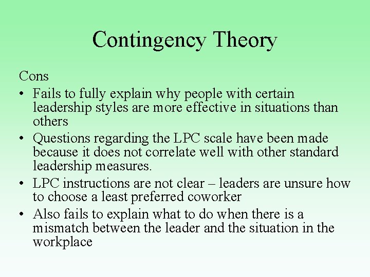 Contingency Theory Cons • Fails to fully explain why people with certain leadership styles